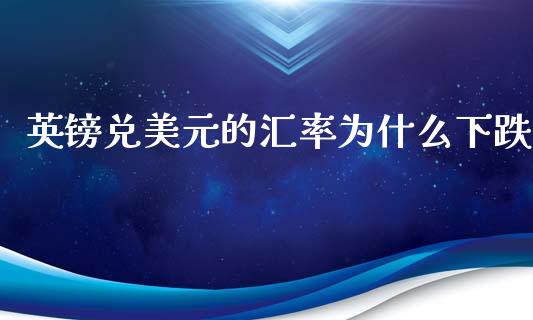 英镑兑美元的汇率为什么下跌_https://wap.hpmsj.cn_金融机构_第1张