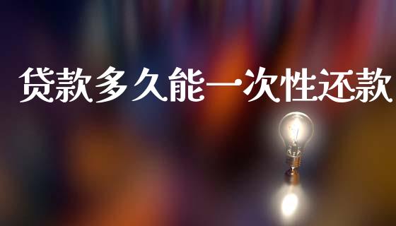 贷款多久能一次性还款_https://wap.hpmsj.cn_金融机构_第1张