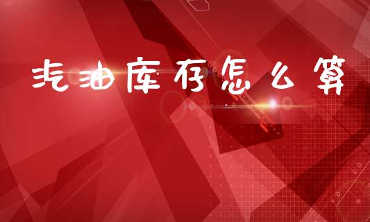 汽油库存怎么算_https://wap.hpmsj.cn_外汇汇率_第1张