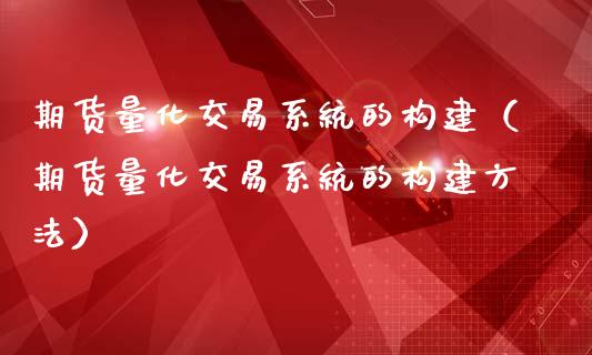 期货量化交易系统的构建(期货量化交易系统的构建方法)_金融机构_第1张_财经时评_基金分析_期货交易_金融机构_外汇汇率_债券投资 期货量化交易系统的构建(期货量化交易系统的构建方法)_https://wap.hpmsj.cn_金融机构_第1张