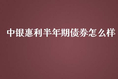 中银惠利半年期债券怎么样_https://wap.hpmsj.cn_期货交易_第1张