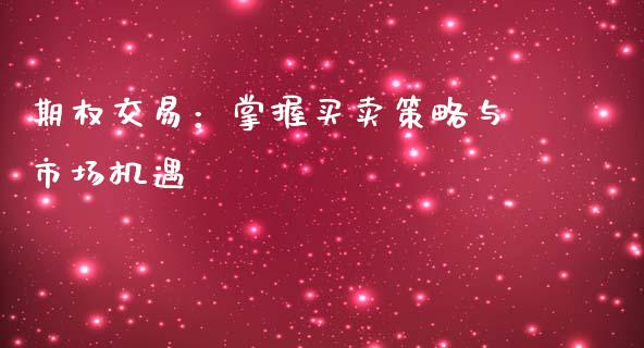 期权交易：掌握买卖策略与市场机遇_https://wap.hpmsj.cn_债券投资_第1张