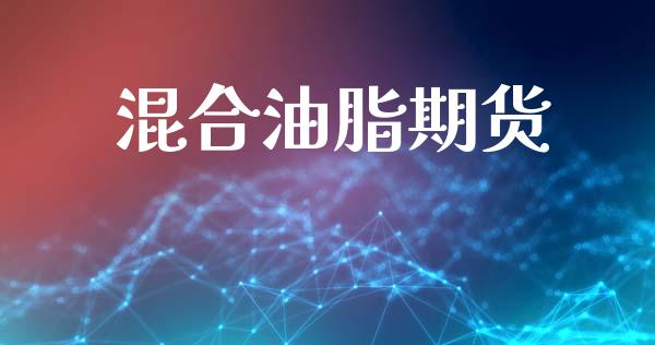 混合油脂期货_https://wap.hpmsj.cn_期货交易_第1张