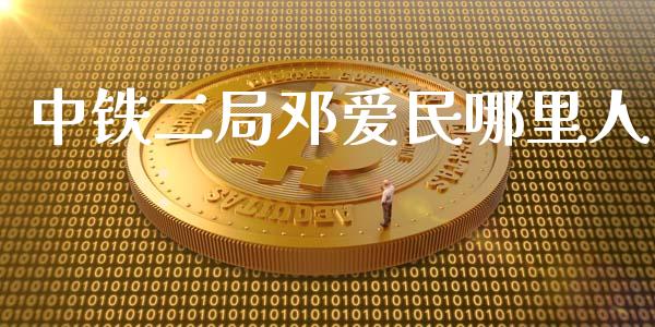 中铁二局邓爱民哪里人_https://wap.hpmsj.cn_金融机构_第1张