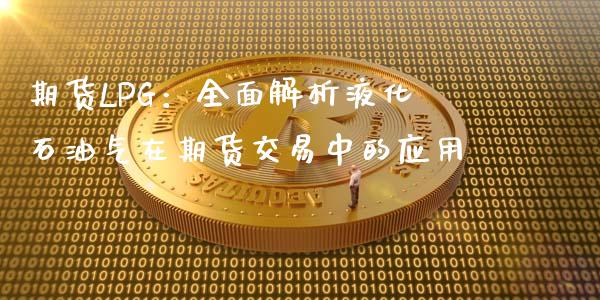 期货LPG:全面解析液化石油气在期货交易中的应用_财经时评_第1张_财经时评_基金分析_期货交易_金融机构_外汇汇率_债券投资 期货LPG:全面解析液化石油气在期货交易中的应用_https://wap.hpmsj.cn_财经时评_第1张