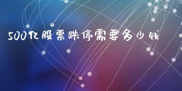 500亿股票跌停需要多少钱_https://wap.hpmsj.cn_期货交易_第1张