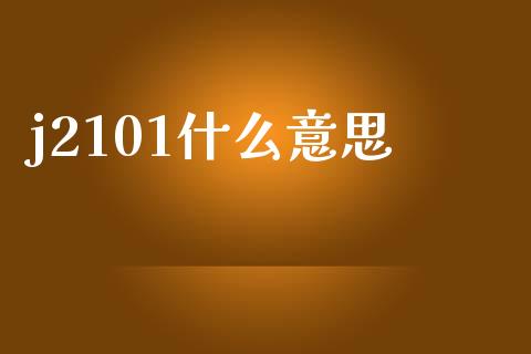 j2101什么意思_https://wap.hpmsj.cn_财经时评_第1张