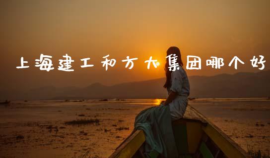 上海建工和方大集团哪个好_https://wap.hpmsj.cn_基金分析_第1张