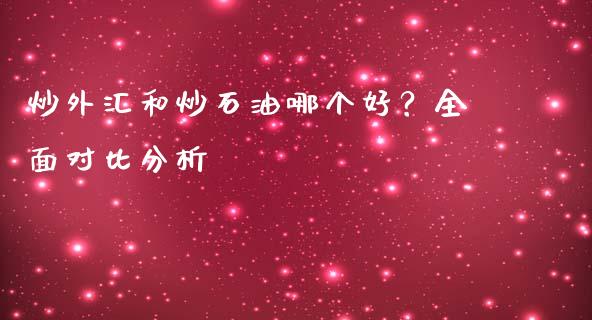 炒外汇和炒石油哪个好？全面对比分析_https://wap.hpmsj.cn_债券投资_第1张