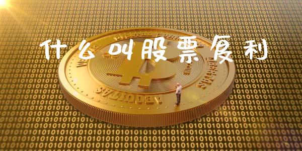什么叫股票复利_https://wap.hpmsj.cn_基金分析_第1张