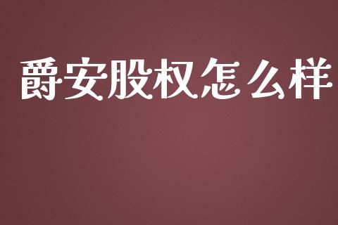 爵安股权怎么样_https://wap.hpmsj.cn_外汇汇率_第1张