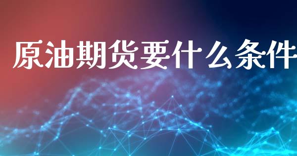 原油期货要什么条件_https://wap.hpmsj.cn_债券投资_第1张