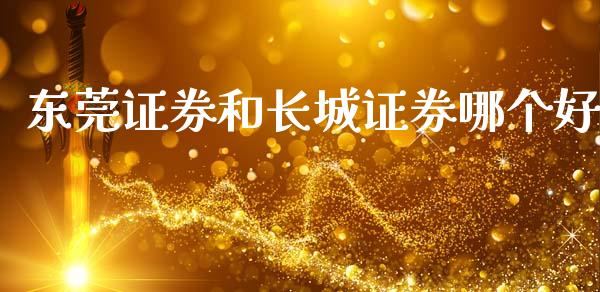 东莞证券和长城证券哪个好_https://wap.hpmsj.cn_外汇汇率_第1张