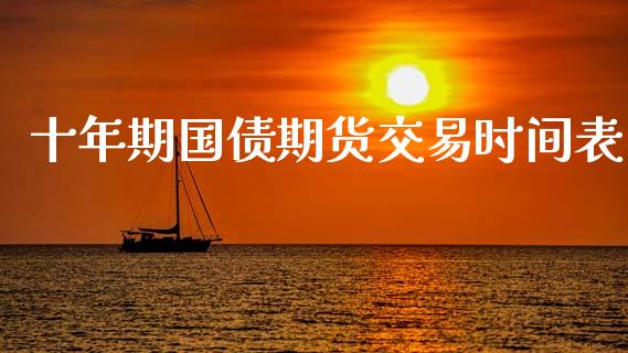 十年期国债期货交易时间表_https://wap.hpmsj.cn_债券投资_第1张