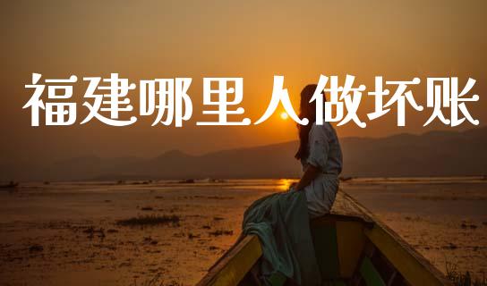 福建哪里人做坏账_https://wap.hpmsj.cn_财经时评_第1张