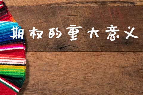 期权的重大意义_https://wap.hpmsj.cn_财经时评_第1张