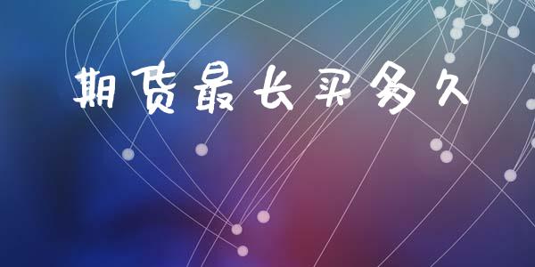 期货最长买多久_https://wap.hpmsj.cn_基金分析_第1张