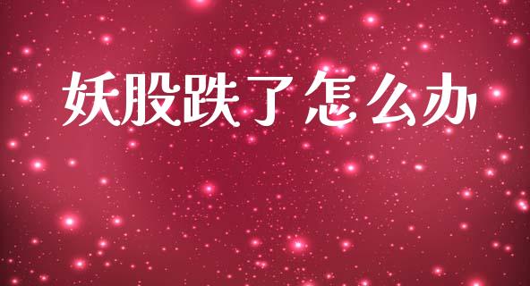 妖股跌了怎么办_https://wap.hpmsj.cn_金融机构_第1张