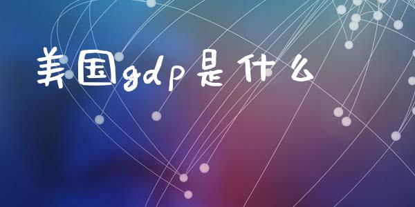 美国gdp是什么_https://wap.hpmsj.cn_财经时评_第1张