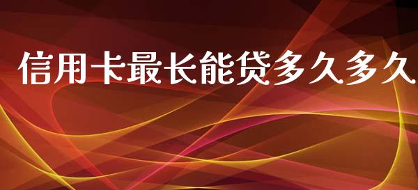 信用卡最长能贷多久多久_https://wap.hpmsj.cn_财经时评_第1张