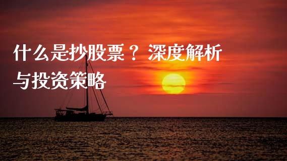 什么是抄股票？ 深度解析与投资策略_https://wap.hpmsj.cn_外汇汇率_第1张