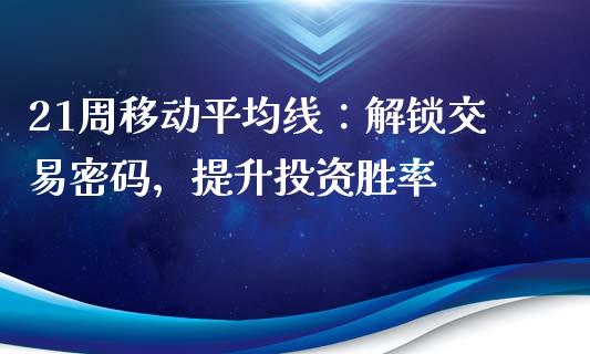 21周移动平均线：解锁交易密码，提升投资胜率_https://wap.hpmsj.cn_期货交易_第1张