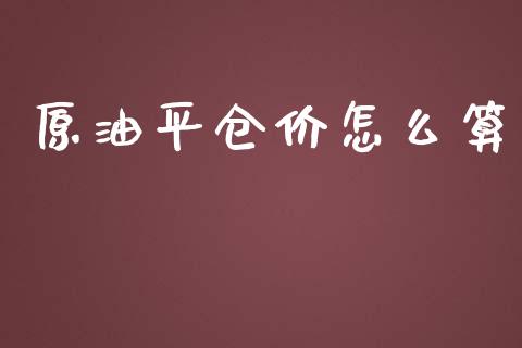 原油平仓价怎么算_https://wap.hpmsj.cn_金融机构_第1张