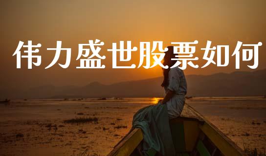 伟力盛世股票如何_https://wap.hpmsj.cn_外汇汇率_第1张