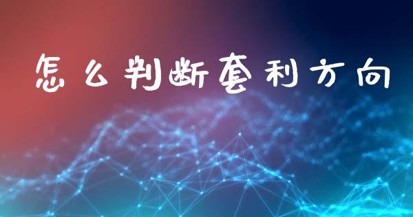 怎么判断套利方向_https://wap.hpmsj.cn_财经时评_第1张