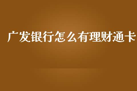 广发银行怎么有理财通卡_https://wap.hpmsj.cn_债券投资_第1张