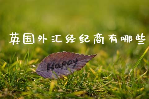 英国外汇经纪商有哪些_https://wap.hpmsj.cn_期货交易_第1张