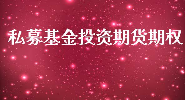 私募基金投资期货期权_https://wap.hpmsj.cn_外汇汇率_第1张