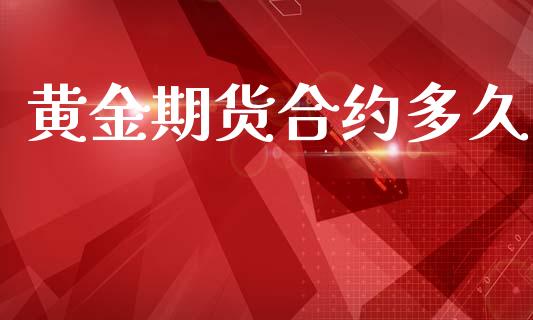 黄金期货合约多久_https://wap.hpmsj.cn_外汇汇率_第1张