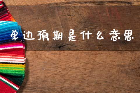 单边预期是什么意思_https://wap.hpmsj.cn_基金分析_第1张
