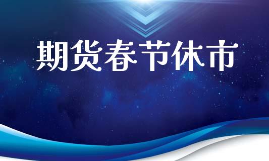 期货春节休市_https://wap.hpmsj.cn_债券投资_第1张