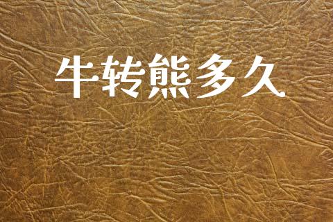 牛转熊多久_https://wap.hpmsj.cn_期货交易_第1张