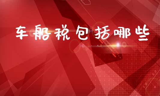 车船税包括哪些_https://wap.hpmsj.cn_财经时评_第1张