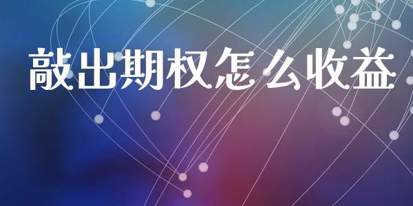 敲出期权怎么收益_https://wap.hpmsj.cn_外汇汇率_第1张