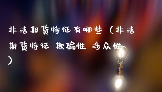 非法期货特征有哪些(非法期货特征 欺骗性 涉众性)_债券投资_第1张_财经时评_基金分析_期货交易_金融机构_外汇汇率_债券投资 非法期货特征有哪些(非法期货特征 欺骗性 涉众性)_https://wap.hpmsj.cn_债券投资_第1张