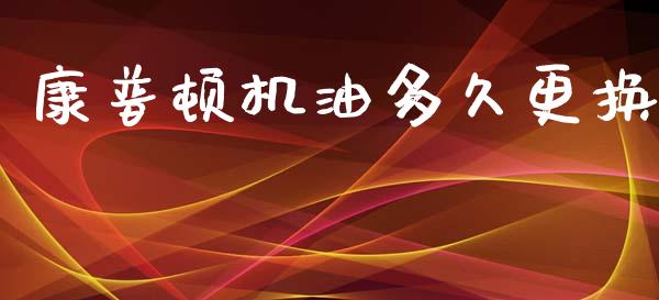 康普顿机油多久更换_https://wap.hpmsj.cn_债券投资_第1张