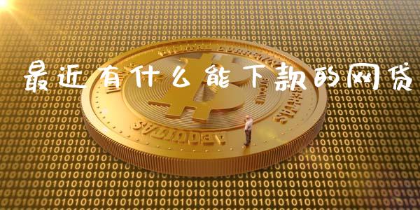 最近有什么能下款的网贷_https://wap.hpmsj.cn_基金分析_第1张