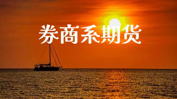 券商系期货_https://wap.hpmsj.cn_财经时评_第1张