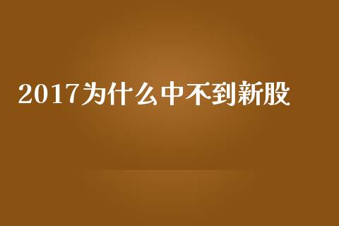 2017为什么中不到新股_https://wap.hpmsj.cn_债券投资_第1张