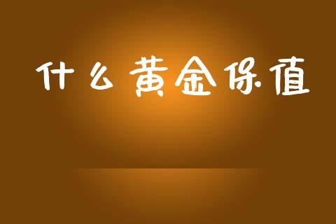 什么黄金保值_https://wap.hpmsj.cn_外汇汇率_第1张