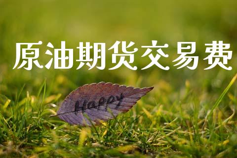 原油期货交易费_https://wap.hpmsj.cn_金融机构_第1张