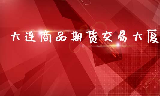 大连商品期货交易大厦_https://wap.hpmsj.cn_期货交易_第1张
