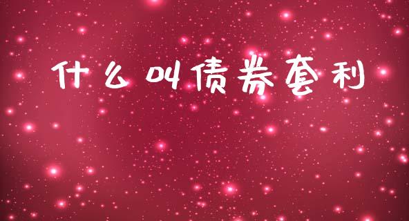 什么叫债券套利_https://wap.hpmsj.cn_债券投资_第1张