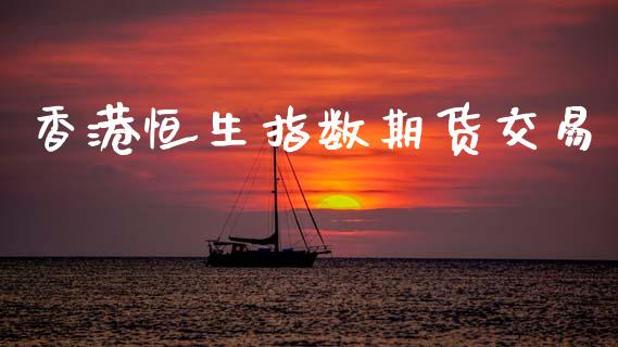 香港恒生指数期货交易_https://wap.hpmsj.cn_期货交易_第1张