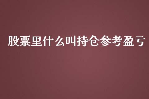 股票里什么叫持仓参考盈亏_https://wap.hpmsj.cn_金融机构_第1张