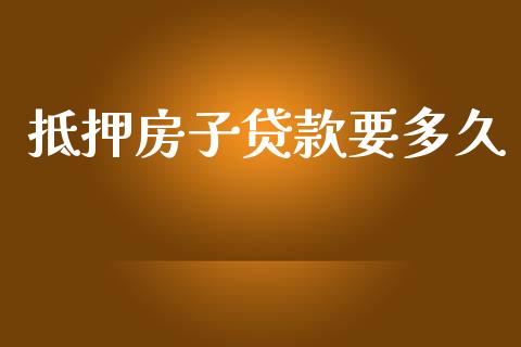 抵押房子贷款要多久_https://wap.hpmsj.cn_基金分析_第1张
